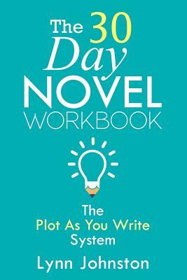 The 30 Day Novel Workbook: Write a Novel in a Month with the Plot-As-You-Write System by Lynn Johnston