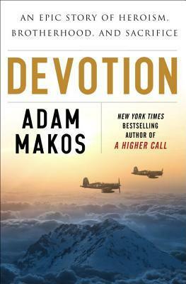 Devotion: An Epic Story of Heroism, Friendship, and Sacrifice by Adam Makos