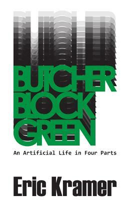 Butcher Block Green: An Artificial Life In Four Parts by Eric Kramer