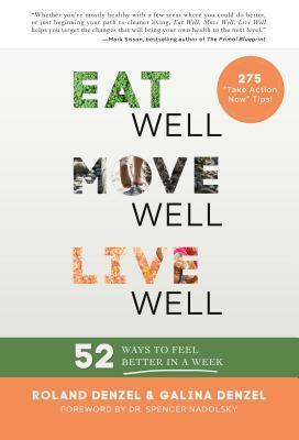 Eat Well, Move Well, Live Well: 52 Ways to Feel Better in a Week by Galina Denzel, Roland Denzel