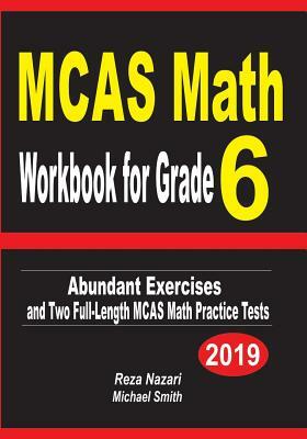 MCAS Math Workbook for Grade 6: Abundant Exercises and Two Full-Length MCAS Math Practice Tests by Reza Nazari, Michael Smith