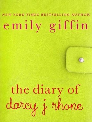 The Diary of Darcy J. Rhone by Emily Giffin