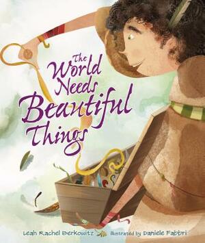 The World Needs Beautiful Things by Leah Rachel Berkowitz