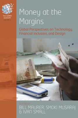 Money at the Margins: Global Perspectives on Technology, Financial Inclusion, and Design by 