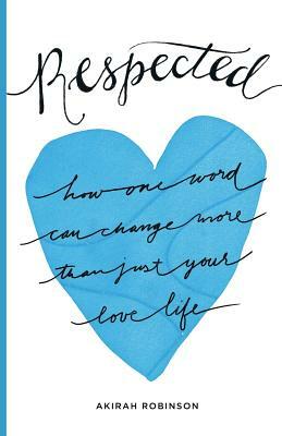 Respected: How One Word Can Change More Than Just Your Love Life by Akirah Robinson