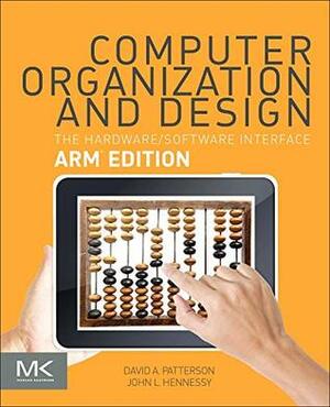 Computer Organization and Design Arm Edition: The Hardware Software Interface by David A. Patterson, John L. Hennessy