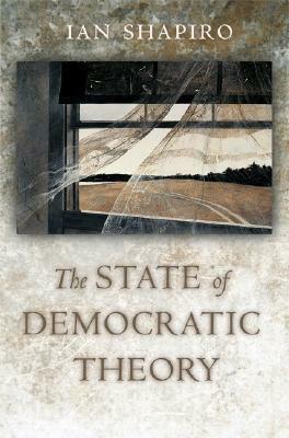 The State of Democratic Theory by Ian Shapiro