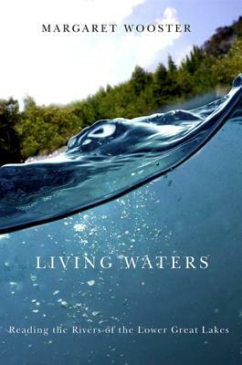 Living Waters: Reading the Rivers of the Lower Great Lakes by Margaret Wooster