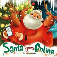 Santa Goes Online: Cute and Unique Christmas Story About One Exciting Journey to The Internet, Getting Into Social Media and Returning to Valuable and Joyful Moments of Real life. by Agnes Green