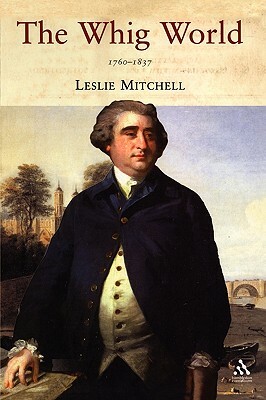 The Whig World 1760-1837 by Leslie Mitchell