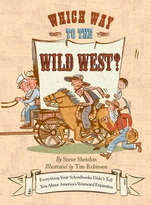 Which Way to the Wild West?: Everything Your Schoolbooks Didn't Tell You About Westward Expansion by Steve Sheinkin