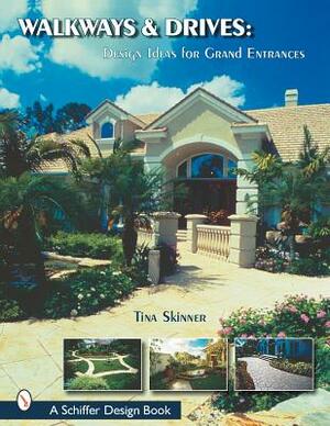 Walkways and Drives: Design Ideas for Making Grand Entrances by Tina Skinner