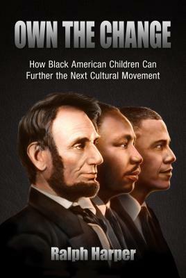 Own the Change: How Our Children Will Lead the Next Cultural Movement by Ralph Harper