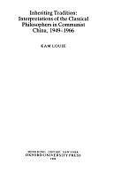 Inheriting Tradition: Interpretations of the Classical Philosophers in Communist China, 1949-1966 by Kam Louie