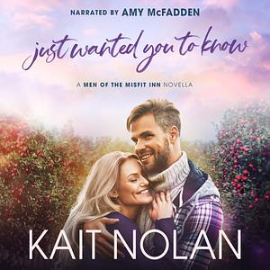 Just Wanted You to Know by Kait Nolan
