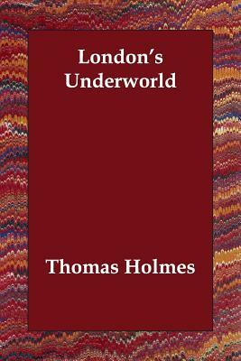 London's Underworld by Thomas Holmes