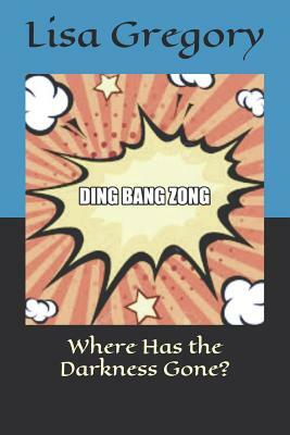 Where Has the Darkness Gone: Ding Bang Zong by Lisa Gregory