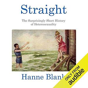 Straight: The Surprisingly Short History Of Heterosexuality by Hanne Blank