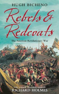 Rebels and Redcoats: The American Revolutionary War by Hugh Bicheno