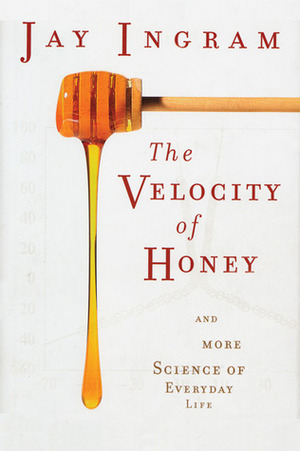 The Velocity of Honey: And More Science of Everyday Life by Jay Ingram