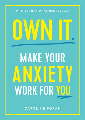 Own It.: Make Your Anxiety Work for You by Caroline Foran