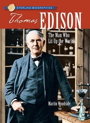 Sterling Biographies®: Thomas Edison: The Man Who Lit Up the World by Martin Woodside, Martin Woodside