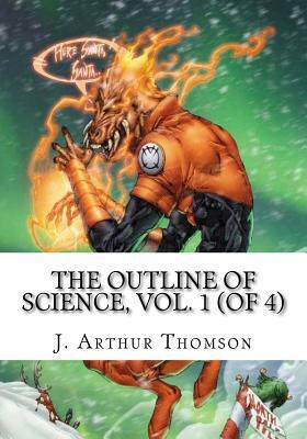 The Outline of Science, Vol. 1 (of 4) by J. Arthur Thomson