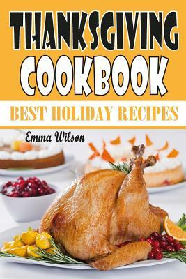 Thanksgiving Cookbook: Best Holiday Recipes by Emma Wilson