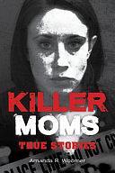 Killer Moms: True Stories by Amanda R. Woomer