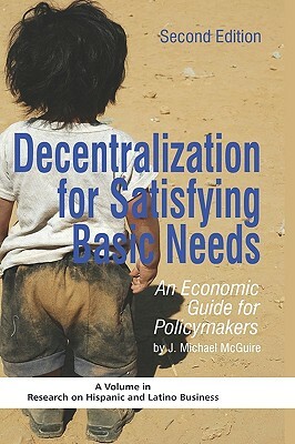 Decentralization for Satisfying Basic Needs: An Economic Guide for Policymakers (Revised Second Edition) (Hc) by J. Michael McGuire