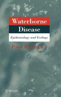 Waterborne Disease: Epidemiology and Ecology by Paul Hunter