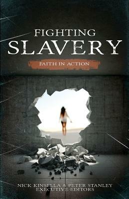 Fighting Slavery: Faith in Action by Nick Kinsella, Peter Stanley