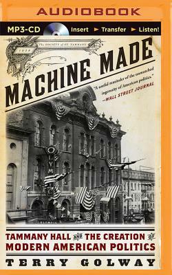 Machine Made: Tammany Hall and the Creation of Modern American Politics by Terry Golway