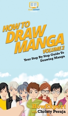 How To Draw Manga Volume 2: Your Step By Step Guide To Drawing Manga by Christy Peraja, Howexpert