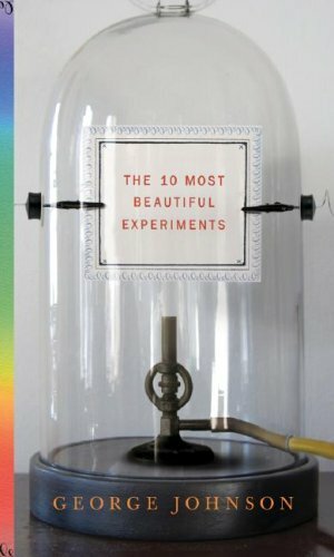 The Ten Most Beautiful Experiments by George Johnson
