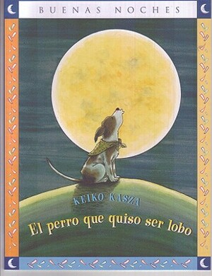 El Perro Que Quiso Ser Lobo = The Dog Who Cried Wolf by Keiko Kasza