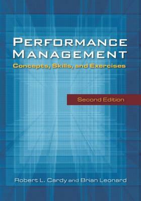 Performance Management: Concepts, Skills and Exercises: Concepts, Skills and Exercises by Robert Cardy, Brian Leonard