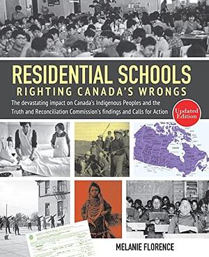 Residential Schools: Righting Canada's Wrongs: The Devastating Impact on Canada's Indigenous Peoples and the Truth and Reconciliation Commission's Findings and Calls for Action by Melanie Florence, Melanie Florence