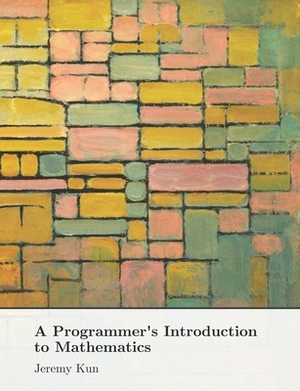 A Programmer's Introduction to Mathematics: Second Edition by Jeremy Kun