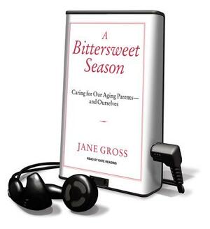 A Bittersweet Season: Caring for Our Aging Parents---And Ourselves by Jane Gross