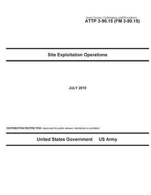 Army Tactics, Techniques, and Procedures ATTP 3-90.15 (FM 3-90.15) Site Exploitation Operations by United States Government Us Army