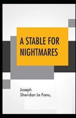 A Stable for Nightmares Illustrated by J. Sheridan Le Fanu