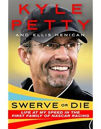 Swerve or Die: Life at My Speed in the First Family of NASCAR Racing by Kyle Petty, Ellis Henican