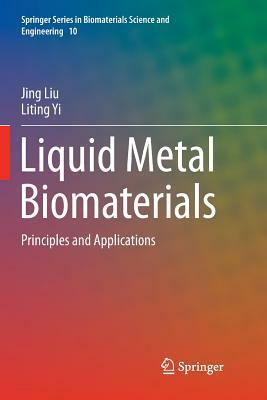 Liquid Metal Biomaterials: Principles and Applications by Liting Yi, Jing Liu