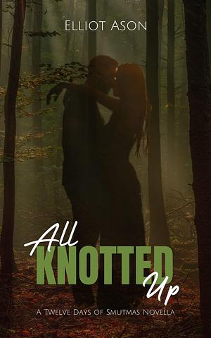 All Knotted Up: A Paranormal Shifter Holiday Romance Short by Elliot Ason, Elliot Ason