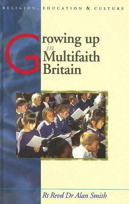 Growing Up in Multi-Faith Britain: Explorations in Youth, Ethnicity and Religion by Alan L. Smith