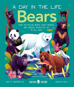 Bears (A Day in the Life): What Do Polar Bears, Giant Pandas, and Grizzly Bears Get Up to All Day? by Don Hardeman Jr., Neon Squid