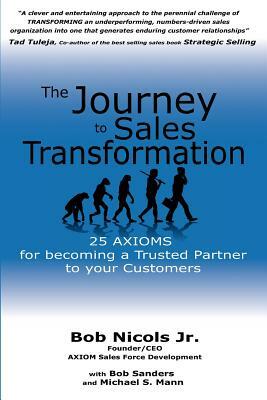 The Journey to Sales Transformation: 25 Axioms for Becoming a Trusted Partner to your Customers by Michael S. Mann, Bob Nicols Jr, Bob Sanders