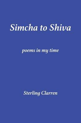 Simcha to Shiva: Poems in My Time by Sterling Clarren