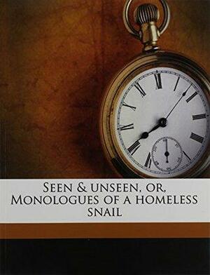 Seen & Unseen, Or, Monologues of a Homeless Snail by Yoné Noguchi